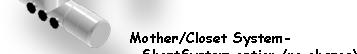 Mother/Closet System with ShortSystem option